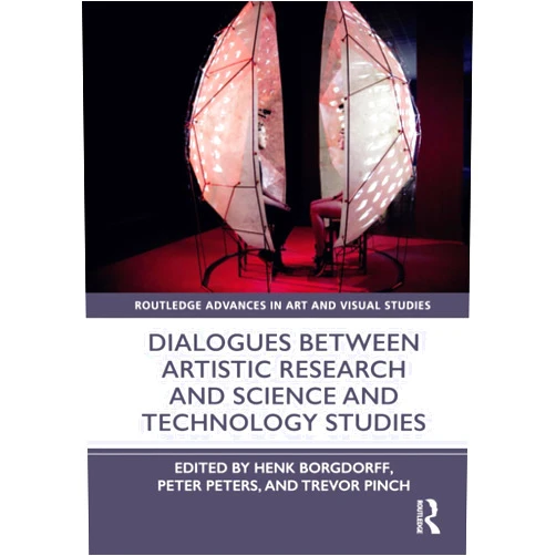 Henk Borgdorff,Peter Peters,Trevor Pinch Dialogues Between Artistic Research and Science and Technology Studies (Routledge Advances in Art and Visual Studies)