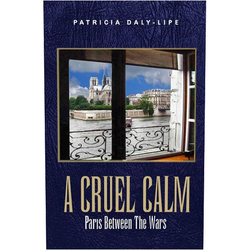 Patricia Daly-Lipe A CRUEL CALM: Paris Between The Wars