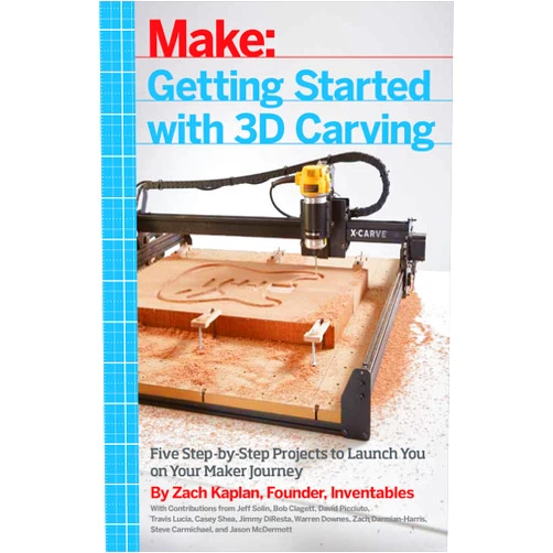 Zach Kaplan Getting Started with 3D Carving: Five Step-by-Step Projects to Launch You on Your Maker Journey