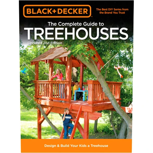 Philip Schmidt Black & Decker The Complete Guide to Treehouses, 2nd edition: Design & Build Your Kids a Treehouse (Black & Decker Complete Guide)
