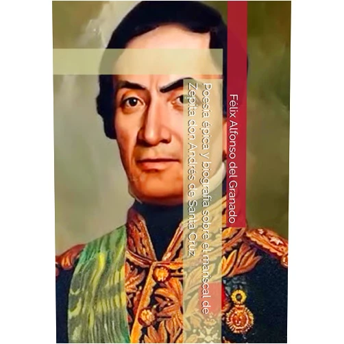 By Félix Alfonso del Granado (Author) Poesía épica y biografía sobre el mariscal de Zepita don Andrés de Santa Cruz