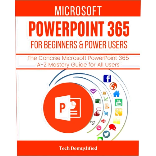 By Tech Demystified (Author) MICROSOFT POWERPOINT 365 FOR BEGINNERS & POWER USERS: The Concise Microsoft PowerPoint 365 A-Z Mastery Guide for All Users
