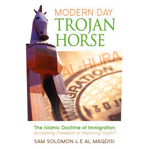 By Sam Solomon (Author), E Al Maqdisi (Author) Modern Day Trojan Horse: Al-Hijra, the Islamic Doctrine of Immigration, Accepting Freedom or Imposing Islam?