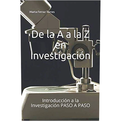 Dra. Marta Ferraz-Torres,Oscar Martinez-Garcia De la A a la Z en Investigación: Introducción a la Investigación PASO A PASO (1) (Spanish Edition)