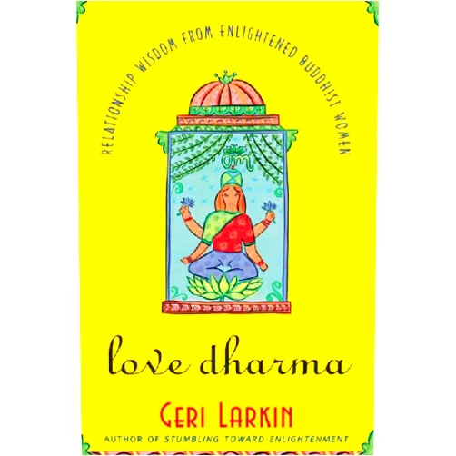 By Geri Larkin (Author) Format: Kindle Edition Love Dharma: Relationship Wisdom From Enlightened Buddhist Women