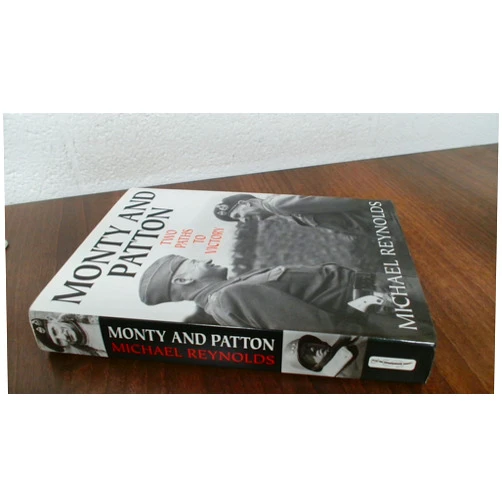 Michael Reynolds MONTY AND PATTON: Two Paths to Victory