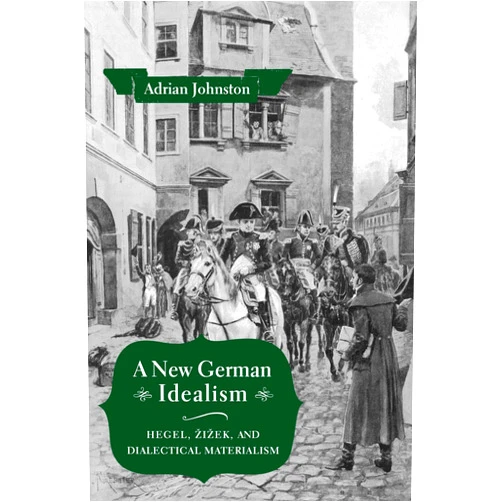 By Adrian Johnston (Author) A New German Idealism: Hegel, Žižek, and Dialectical Materialism