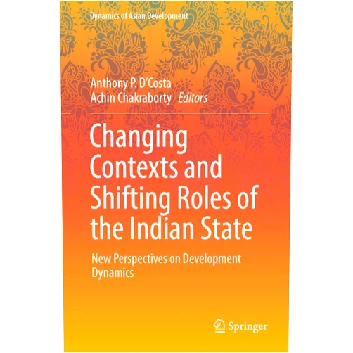 By D’Costa (Author) Changing Contexts and Shifting Roles of the Indian State (Dynamics of Asian Development)