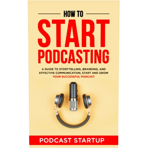 Podcast Startup How to Start Podcasting: A guide to storytelling, branding, and effective communication, start and grow your successful podcast