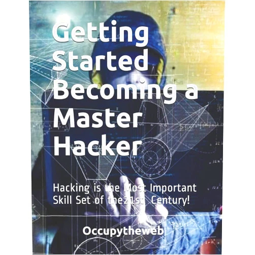 Occupytheweb Getting Started Becoming a Master Hacker: Hacking is the Most Important Skill Set of the 21st Century!
