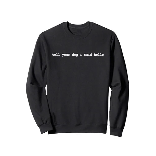 PABLO'S PAW PRINTS Tell Your Dog I Said Hello Funny Cool Dog Lover Humour Sweatshirt