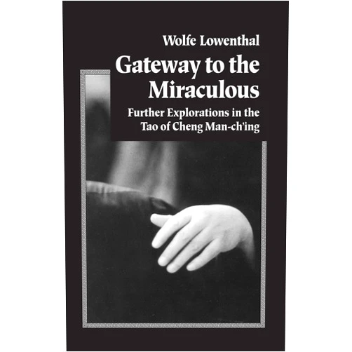 Wolfe Lowenthal Gateway to the Miraculous: Further Explorations in the Tao of Cheng Man Ch'ing