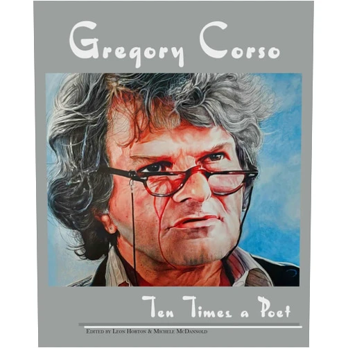 Leon Horton,Raymond Foye,Kaye McDonough,Gerald Nicosia,Neeli Cherkovski,Anne Waldman,Ron Whitehead,Kurt Hemmer,Gregory Stephenson,Michele McDannold Gregory Corso: Ten Times a Poet