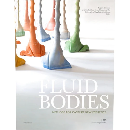 By Rupert Zallmann (Editor), Quirin Krumbholz (Editor), Institute of Architecture at the University of Applied Arts Vienna (Editor) & 1 more Fluid Bodies: Methods for Casting New Esthetics (Edition Angewandte)