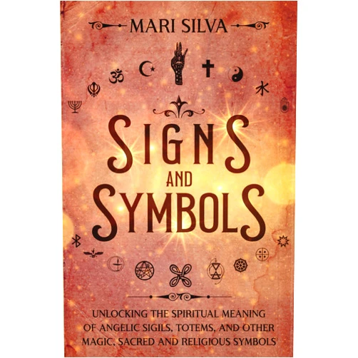 Mari Silva Signs and Symbols: Unlocking the Spiritual Meaning of Angelic Sigils, Totems, and Other Magic, Sacred and Religious Symbols (Spiritual Symbols)