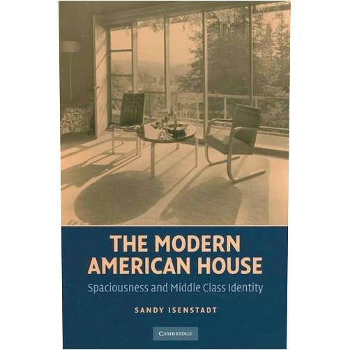 By Sandy Isenstadt (Author) The Modern American House: Spaciousness and Middle Class Identity (Modern Architecture and Cultural Identity)