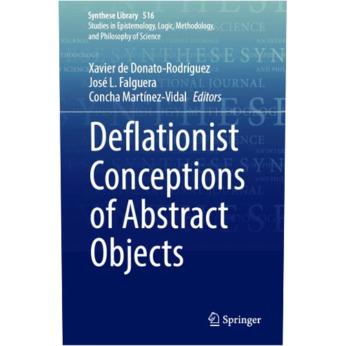 By Xavier de Donato-Rodríguez (Editor), José L. Falguera (Editor), Concha Martínez-Vidal (Editor) & 0 more Deflationist Conceptions of Abstract Objects (Synthese Library, 516)