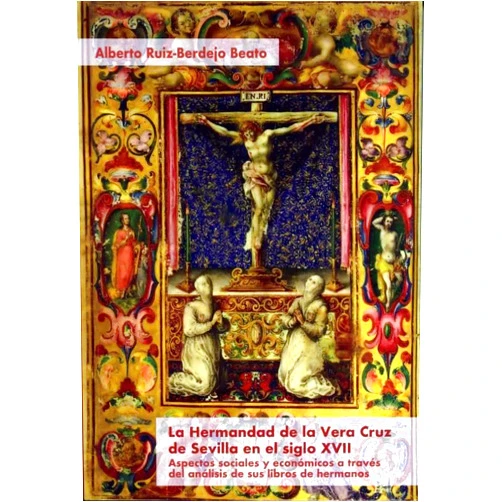 Spanish Edition by Alberto Ruiz-Berdejo Beato (Author), Silvia María Pérez González (Contributor) La Hermandad de la Vera Cruz de Sevilla en el siglo XVII: Aspectos sociales y económicos a través del análisis de sus libros de hermanos