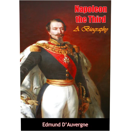 By Edmund B. D'Auvergne (Author) Format: Kindle Edition Napoleon the Third: A Biography