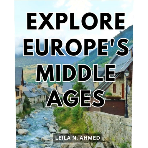 By Leila N. Ahmed (Author) Explore Europe's Middle Ages: A Captivating Journey through Europe's Middle Ages from the Fall of the Roman Empire to the Renaissance | Explore the Rich Tapestry of Medieval Europe