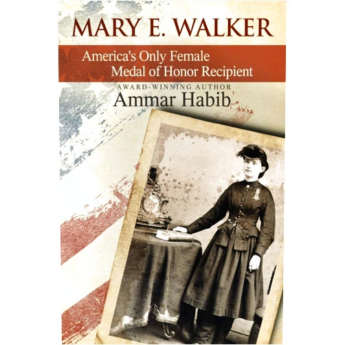 Ammar Habib Mary Edwards Walker: America's Only Female Medal of Honor Recipient