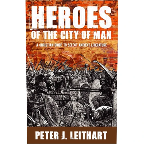 Peter J. Leithart Heroes of the City of Man