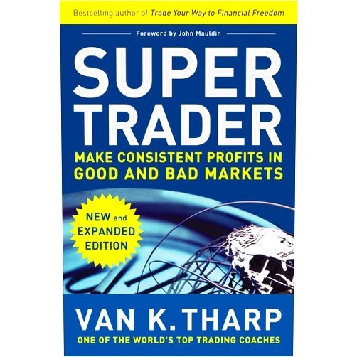 Van K. Tharp Super Trader, Expanded Edition: Make Consistent Profits in Good and Bad Markets