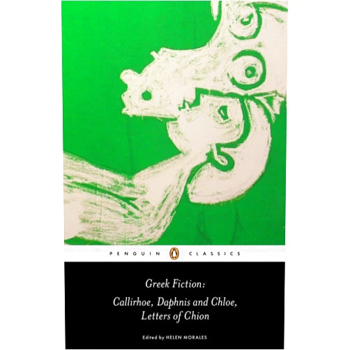 Longus,Chariton,Anonymous,Rosanna Omitowoju,Phiroze Vasunia Greek Fiction: Callirhoe, Daphnis and Chloe, Letters of Chion (Penguin Classics)