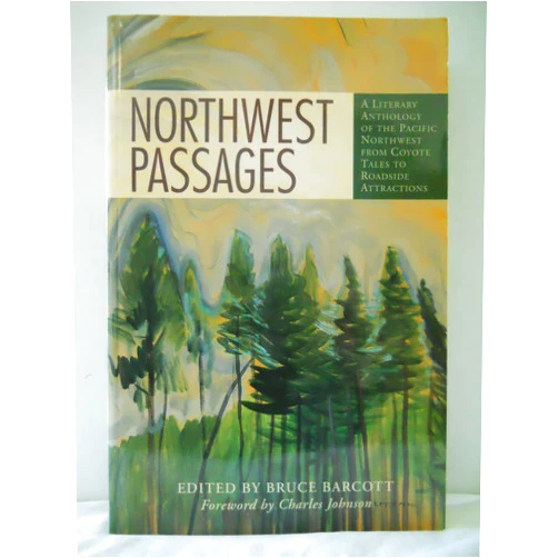 By Bruce Barcott (Editor) Northwest Passages: A Literary Anthology of the Pacific Northwest from Coyote Tales to Roadside Attractions