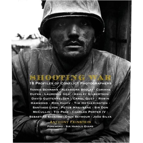 Anthony Feinstein Shooting War : 18 Profiles of Conflict Photographers