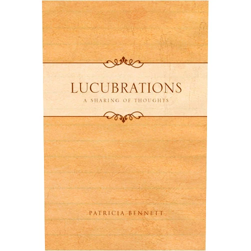 By Patricia Bennett (Author) Lucubrations: A Sharing of Thoughts