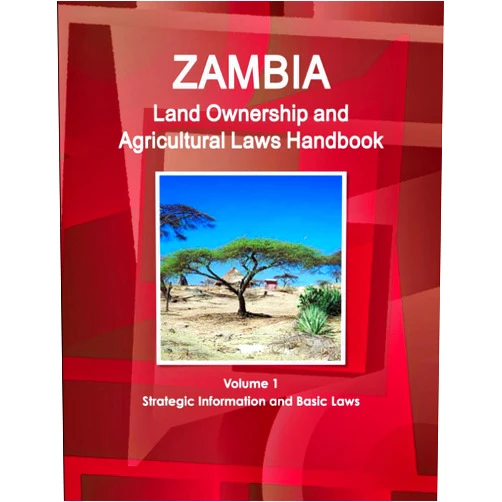 Inc. Zambia Land Ownership and Agricultural Laws Handbook Volume 1 Strategic Information and Basic Laws (World Business Law Library)
