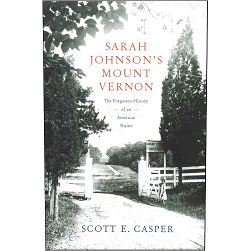 By Scott E. Casper (Author) Format: Kindle Edition Sarah Johnson's Mount Vernon: The Forgotten History of an American Shrine