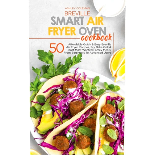 By Ashley Coleman (Author) Breville Smart Air Fryer Oven Cookbook: 50 Affordable Quick & Easy Breville Air Fryer Recipes, Fry Bake Grill & Roast Most Wanted Family Meals, From Beginners To Advanced Users