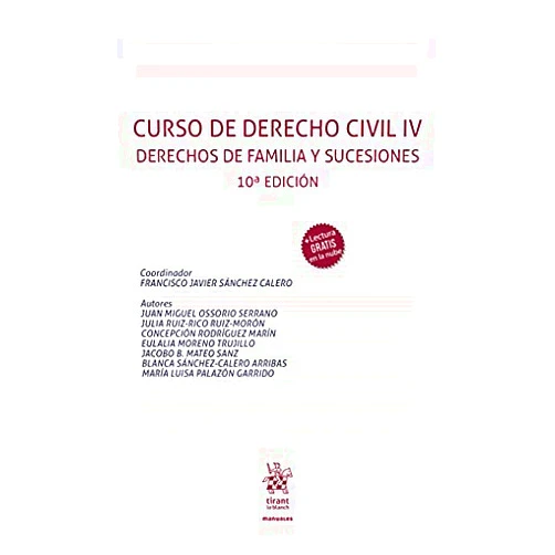 Francisco Javier Sánchez Calero,José Miguel OSSORIO SERRANO,Julia Ruiz-Rico Ruiz- Morón,Eulalia Moreno Trujillo,Jacobo B. Mateo Sanz,Mª Luisa PALAZÓN GARRIDO,Blanca SÁNCHEZ-CALERO ARRIBAS,Concepción Rodríguez Marín Curso de Derecho Civil IV Derechos de Familia y Sucesiones 10ª Edición