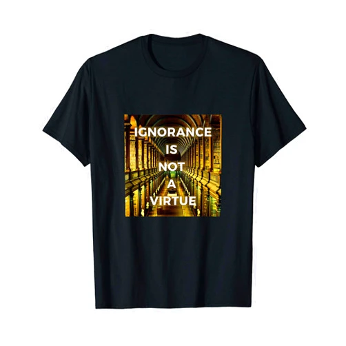 Top Teer Tee Ignorance is not a Virtue Important Reminder and Gift Idea T-Shirt