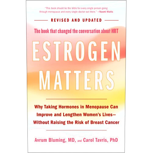 Avrum Bluming,Carol Tavris Estrogen Matters: Why Taking Hormones in Menopause Can Improve and Lengthen Women's Lives -- Without Raising the Risk of Breast Cancer (2024 Revised and Updated Edition)