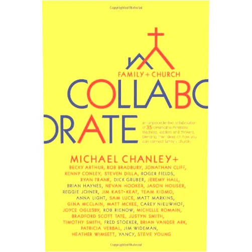 Michael Chanley,Reggie Joiner,Fred Stoeker,Jim Wideman,Brian Haynes,Carey Nieuwhof,Jim Kast-Keat,Yancy,Gina McClain,Joyce Oglesby,Patricia Verbal,Dick Gruber,Rob Bradbury,Matt Markins,Rob Rienow Collaborate: Family + Church