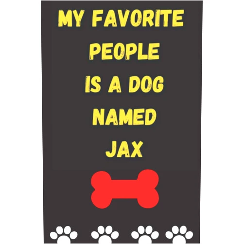 MARWA PRINT MY FAVORITE PEOPLE IS A DOG NAMED JAX : Best and Great Gift for Dogs Lovers Owners | Funny Dog Lover Gift Journal Notebook |: Perfect For Someone Who Owns a Cute Dog Named JAX