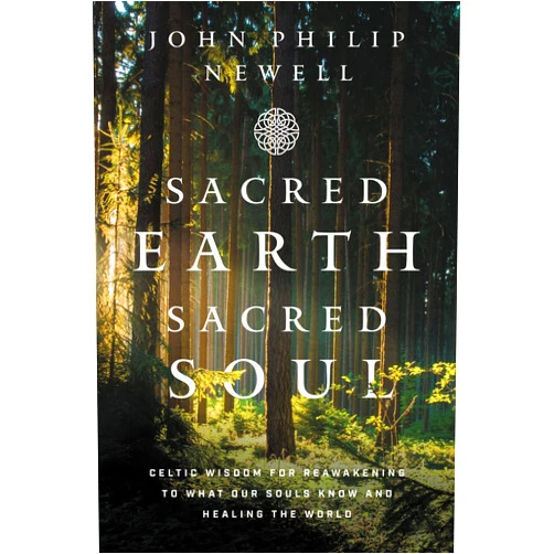 John Philip Newell Sacred Earth, Sacred Soul: Celtic Wisdom for Reawakening to What Our Souls Know and Healing the World