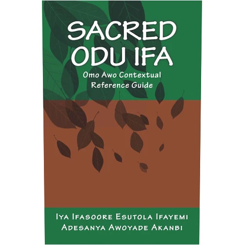 Iya Ifasoore Esutola Ifayemi Adesanya Awoyade Akanbi Sacred Odu Ifa: Omo Awo Contextual Reference Guide