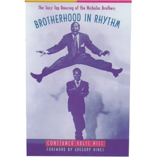 Constance Valis Hill,Gregory Hines Brotherhood in Rhythm: The Jazz Tap Dancing of the Nicholas Brothers