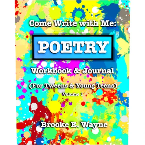 By Brooke E. Wayne (Author) Come Write with Me: POETRY Workbook & Journal: (For Tweens & Young Teens) Vol. 1