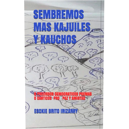 ESCKIE BRITO IRIZARRY,KDP AMAZON UND EZNAEM2286 SEMBREMOS MAS KAJUILES Y KAUCHOS: 8 POEMAS Y POESIAS O CANTICOS DEMOCRATICOS MOTIVADORES DE PAZ Y AMISTAD (Spanish Edition)