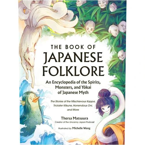 Thersa Matsuura,Michelle Wang The Book of Japanese Folklore: An Encyclopedia of the Spirits, Monsters, and Yokai of Japanese Myth: The Stories of the Mischievous Kappa, Trickster Kitsune, Horrendous Oni, and More