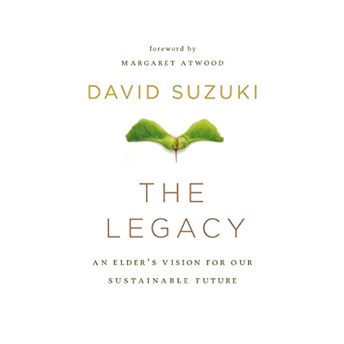 David Suzuki,Margaret Atwood The Legacy: An Elder's Vision for Our Sustainable Future