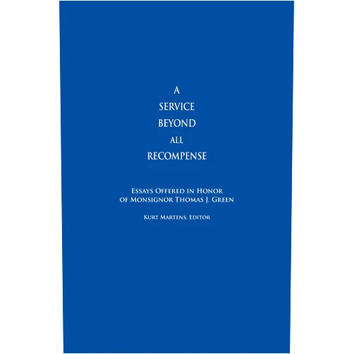 By Kurt Martens (Editor) A Service Beyond All Recompense: Studies Offered in Honor of Msgr. Thomas J. Green