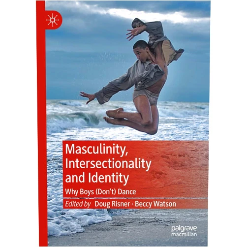 By Doug Risner (Editor), Beccy Watson (Editor) Format: Kindle Edition Masculinity, Intersectionality and Identity: Why Boys (Don’t) Dance