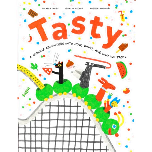Micaela Chirif,Ignacio Medina,Andrea Antinori Tasty: A Curious Adventure into How, What, and Why We Taste