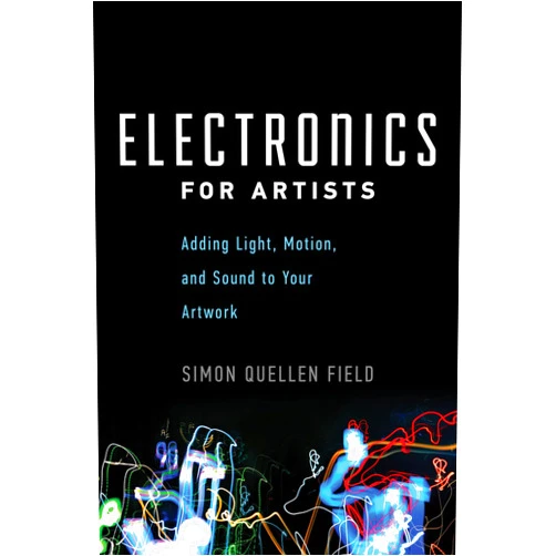 Simon Quellen Field Electronics for Artists: Adding Light, Motion, and Sound to Your Artwork